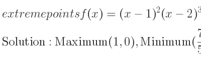 The extreme points of f(x)=(x-1)^2(x-2)^3 are Maximum(1,0),Minimum(7/5 ,-108/3125),Saddle(2,0)